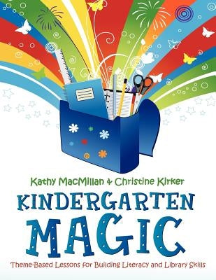 Kindergarten Magic: Theme-Based Lessons for Building Literacy and Library Skills by MacMillan, Kathy