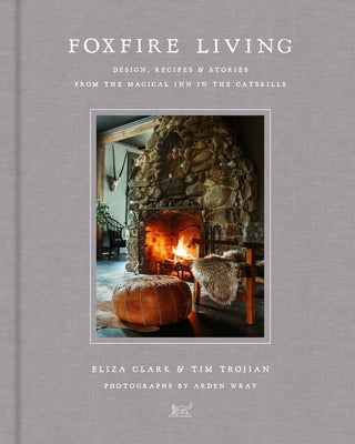 Foxfire Living: Design, Recipes, and Stories from the Magical Inn in the Catskills by Clark, Eliza