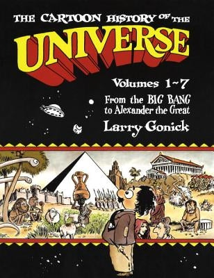 The Cartoon History of the Universe: Volumes 1-7: From the Big Bang to Alexander the Great by Gonick, Larry