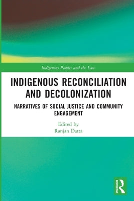 Indigenous Reconciliation and Decolonization: Narratives of Social Justice and Community Engagement by Datta, Ranjan