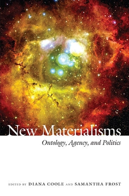 New Materialisms: Ontology, Agency, and Politics by Coole, Diana