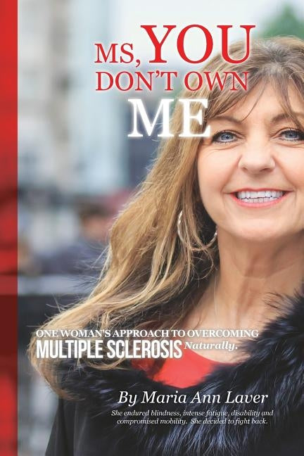 MS You Don't Own Me: One Woman's Approach to Overcoming Multiple Sclerosis Naturally by Laver, Maria Ann
