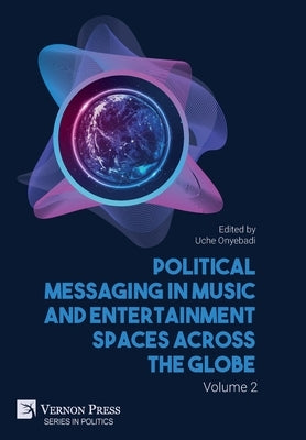 Political Messaging in Music and Entertainment Spaces across the Globe. Volume 2 by Onyebadi, Uche