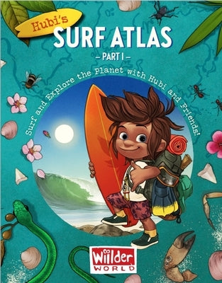 Hubi's Surf Atlas: Part 1: A Kids Surf Book. Fun Facts and Stories about the Ocean, Cultures, Animals, Geography, Sciences and Surf. by Christgau, Joachim