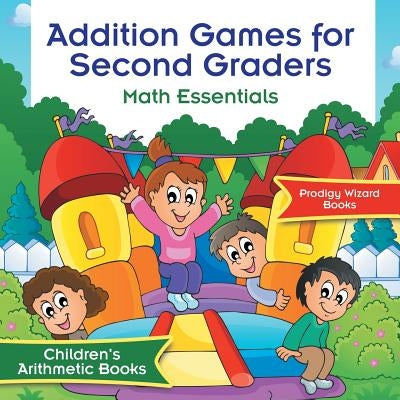 Addition Games for Second Graders Math Essentials Children's Arithmetic Books by Prodigy Wizard Books