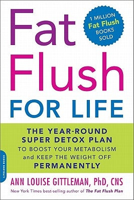 Fat Flush for Life: The Year-Round Super Detox Plan to Boost Your Metabolism and Keep the Weight Off Permanently by Gittleman, Ann Louise