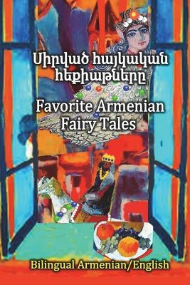 Favorite Armenian Fairy Tales, Sirvats haykakan hekiatnere: Parallel text in Amenian and English, Bilingual by Bagdasaryan, Svetlana