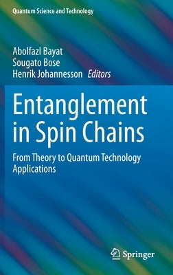 Entanglement in Spin Chains: From Theory to Quantum Technology Applications by Bayat, Abolfazl