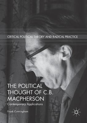 The Political Thought of C.B. MacPherson: Contemporary Applications by Cunningham, Frank