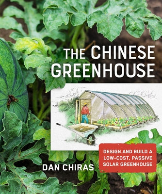 The Chinese Greenhouse: Design and Build a Low-Cost, Passive Solar Greenhouse by Chiras, Dan