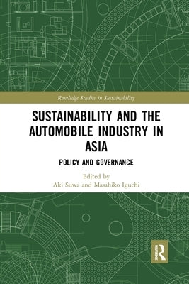 Sustainability and the Automobile Industry in Asia: Policy and Governance by Suwa, Aki