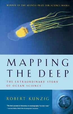 Mapping the Deep: The Extraordinary Story of Ocean Science by Kunzig, Robert