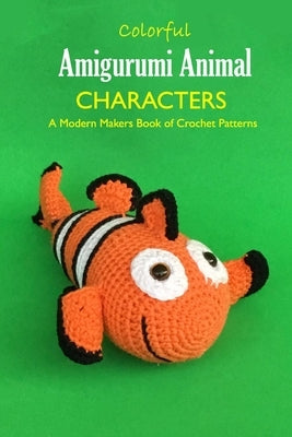 Colorful Amigurumi Animal Characters: A Modern Makers Book of Crochet Patterns: Animal Crochet for Beginners by Davis, Lavonne