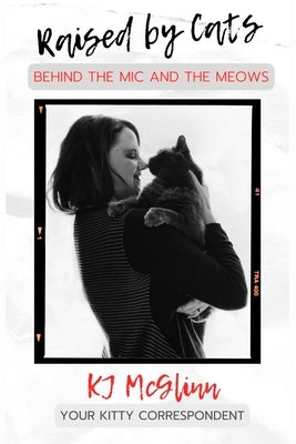 Raised by Cats: Behind the Mic and the Meows by McGlinn, Kj