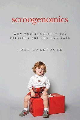 Scroogenomics: Why You Shouldn't Buy Presents for the Holidays by Waldfogel, Joel