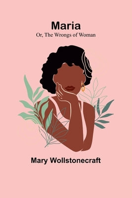 Maria; Or, The Wrongs of Woman by Wollstonecraft, Mary