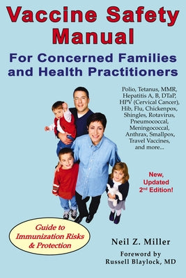 Vaccine Safety Manual for Concerned Families and Health Practitioners, 2nd Edition: Guide to Immunization Risks and Protection by Miller, Neil Z.