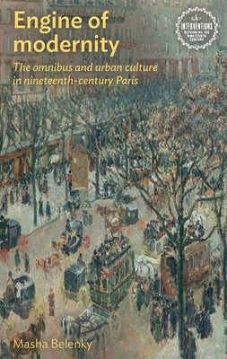 Engine of Modernity: The Omnibus and Urban Culture in Nineteenth-Century Paris by Belenky, Masha