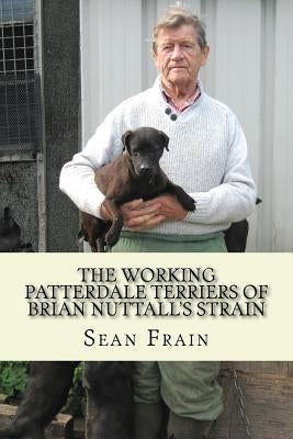 THE WORKING PATTERDALE TERRIERS of BRIAN NUTTALL'S STRAIN by Frain, Sean