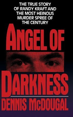 Angel of Darkness: The True Story of Randy Kraft and the Most Heinousmurder Spree by McDougal, Dennis