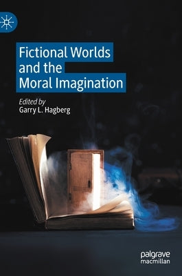 Fictional Worlds and the Moral Imagination by Hagberg, Garry L.