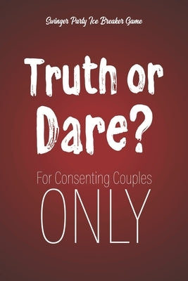 Swinger Party Ice Breaker Game Truth or Dare - For Consenting Couples ONLY: Perfect for Valentine's day gift for him or her - Sex Game for Consenting by I. Dare You Game Notebooks, Ashley's