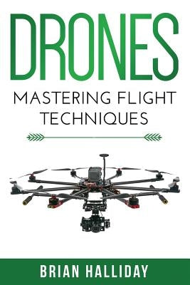 Drones: Mastering Flight Techniques by Halliday, Brian