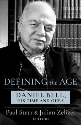 Defining the Age: Daniel Bell, His Time and Ours by Starr, Paul