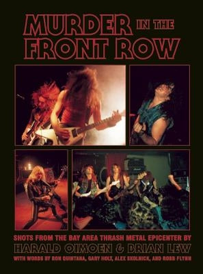 Murder in the Front Row: Shots from the Bay Area Thrash Metal Epicenter by Lew, Brian