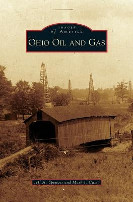 Ohio Oil and Gas by Spencer, Jeff A.