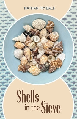 Shells in the Sieve by Fryback, Nathan