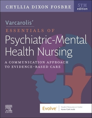 Varcarolis' Essentials of Psychiatric Mental Health Nursing: A Communication Approach to Evidence-Based Care by Fosbre, Chyllia D.