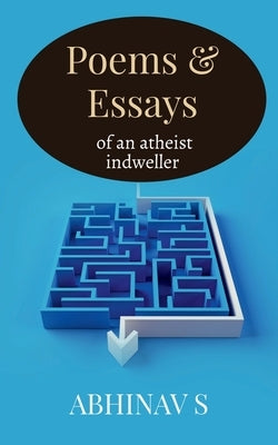 Poems & Essays of an atheist indweller by S, Abhinav