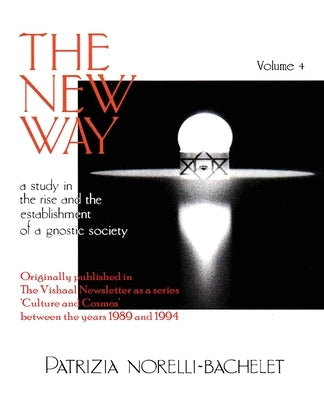 The New Way - A Study in the Rise and the Establishment of a Gnostic Society - Volume 4 by Norelli-Bachelet, Patrizia