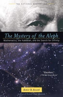 The Mystery of the Aleph: Mathematics, the Kabbalah, and the Search for Infinity by Aczel, Amir D.