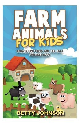 Farm Animals for Kids: Amazing Pictures and Fun Fact Children Book by Johnson, Betty