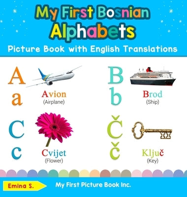 My First Bosnian Alphabets Picture Book with English Translations: Bilingual Early Learning & Easy Teaching Bosnian Books for Kids by S, Emina