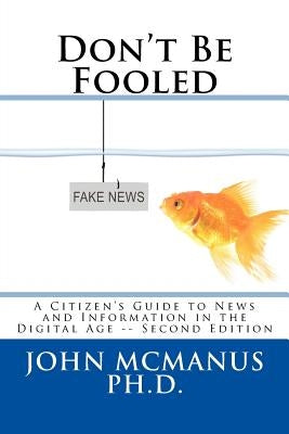 Don't Be Fooled: A Citizen's Guide to News and Information in the Digital Age by McManus Ph. D., John H.