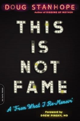 This Is Not Fame: A from What I Re-Memoir by Stanhope, Doug