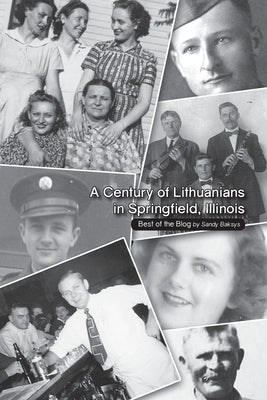 A Century of Lithuanians in Springfield, Illinois: Best of the Blog by Baksys, Sandra