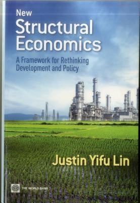 New Structural Economics: A Framework for Rethinking Development and Policy by Lin, Justin Yifu