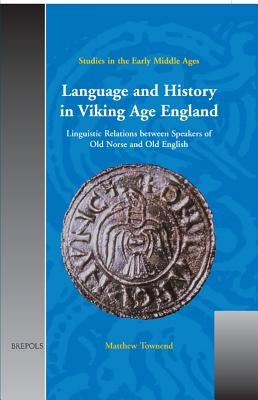 Sem 06(pbk) Language and History in Viking Age England, Townend: Linguistic Relations Between Speakers of Old Norse and Old English by Townend, Matthew