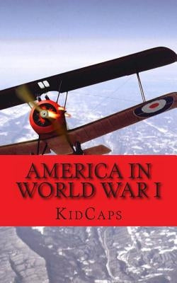 America in World War I: A History Just for Kids! by Kidcaps