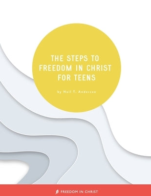 The Steps to Freedom in Christ for Teens by Anderson, Neil T.