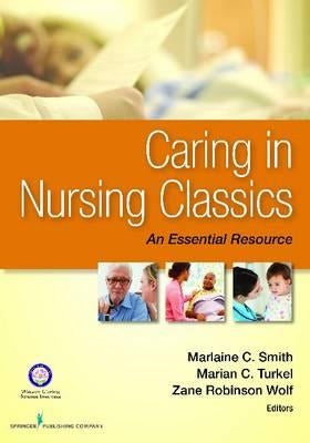 Caring in Nursing Classics: An Essential Resource by Smith
