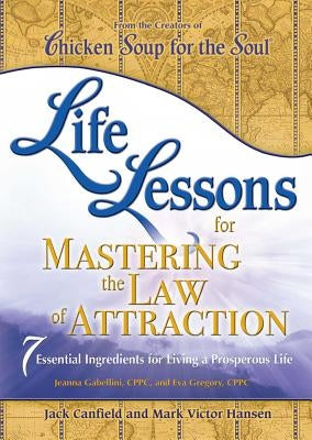 Life Lessons for Mastering the Law of Attraction: 7 Essential Ingredients for Living a Prosperous Life by Canfield, Jack