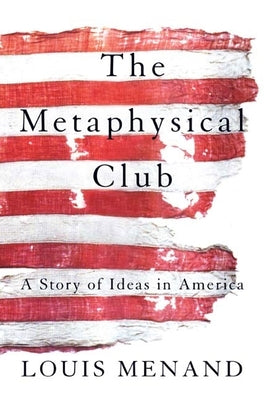 The Metaphysical Club: A Story of Ideas in America by Menand, Louis
