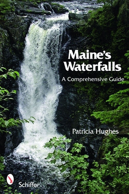 Maine's Waterfalls: A Comprehensive Guide by Hughes, Patricia