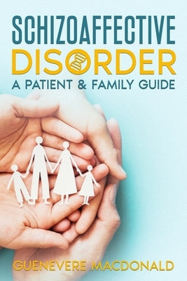 Schizoaffective Disorder: A Patient & Family Guide by MacDonald, Guenevere