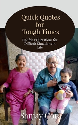 Quick Quotes for Tough Times: Uplifting Quotations for Difficult Situations in Life by Gora, Sanjay